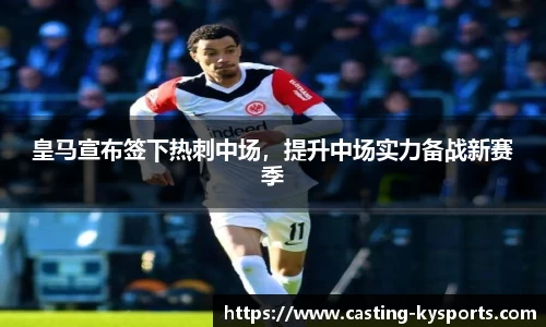 皇马宣布签下热刺中场，提升中场实力备战新赛季