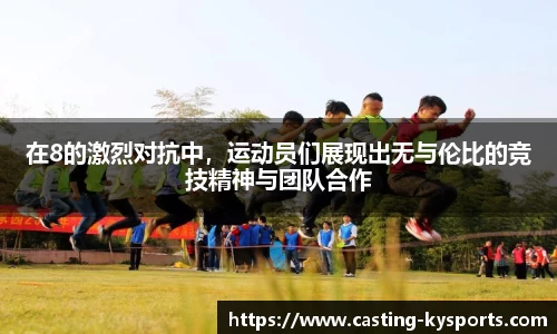 在8的激烈对抗中，运动员们展现出无与伦比的竞技精神与团队合作
