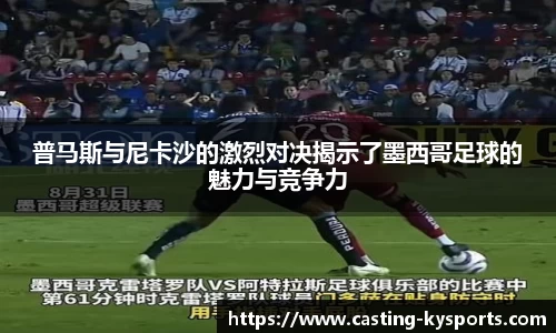 普马斯与尼卡沙的激烈对决揭示了墨西哥足球的魅力与竞争力