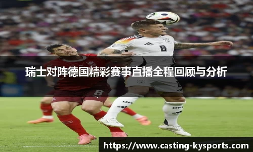 瑞士对阵德国精彩赛事直播全程回顾与分析