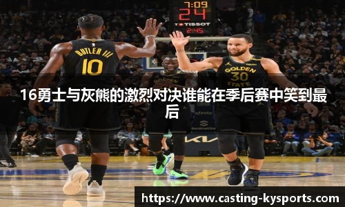 16勇士与灰熊的激烈对决谁能在季后赛中笑到最后