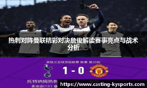 热刺对阵曼联精彩对决詹俊解读赛事亮点与战术分析