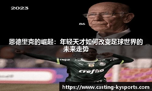 恩德里克的崛起：年轻天才如何改变足球世界的未来走势