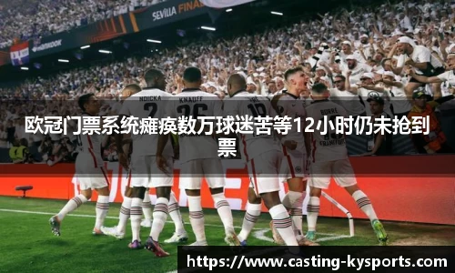 欧冠门票系统瘫痪数万球迷苦等12小时仍未抢到票