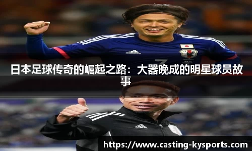 日本足球传奇的崛起之路:大器晚成的明星球员故事